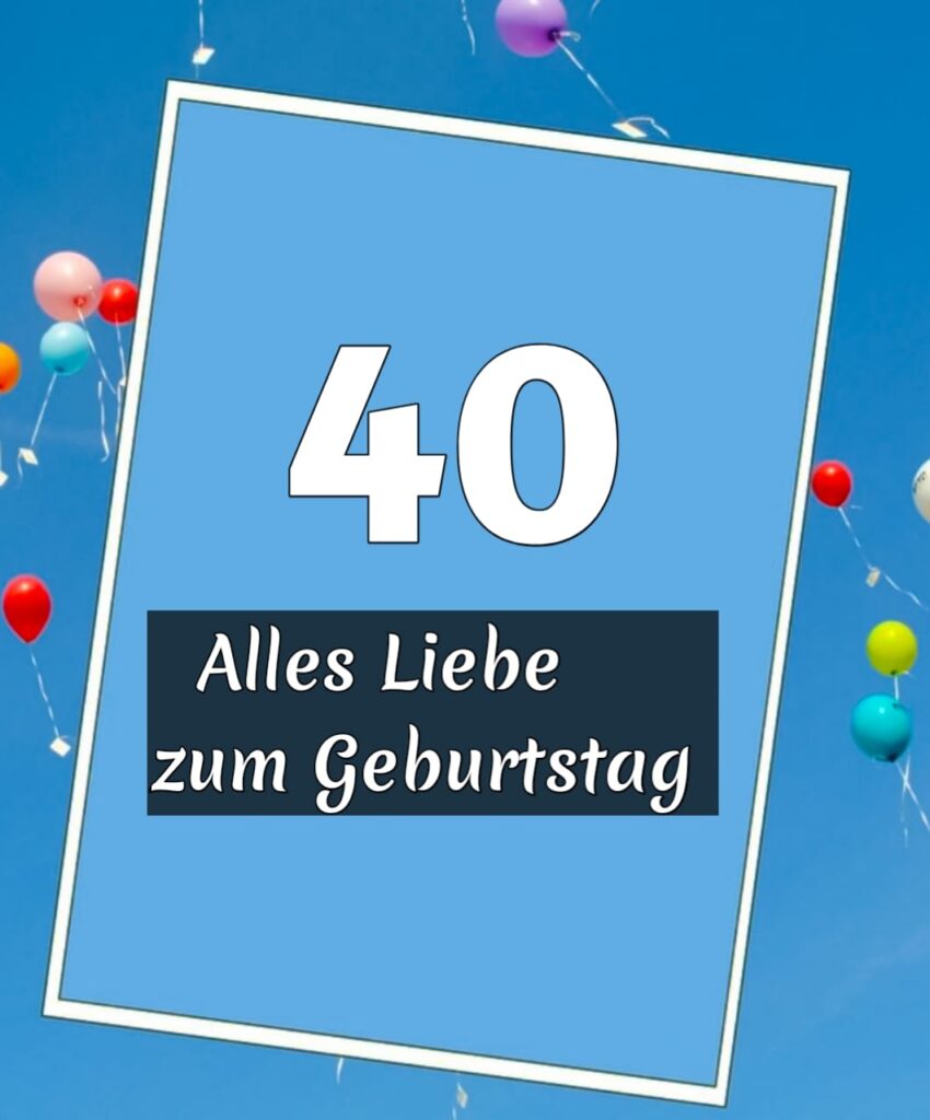 glückwünsche zum 40. geburtstag freundin